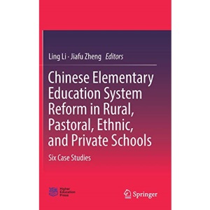 Chinese Elementary Education System Reform in Rural, Pastoral, Ethnic, and Private Schools: Six Case Studies