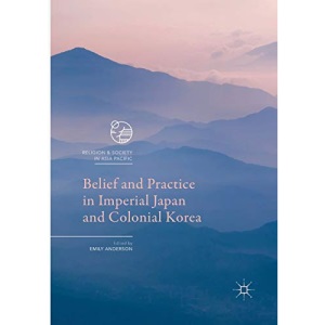 Belief and Practice in Imperial Japan and Colonial Korea (Religion and Society in Asia Pacific)