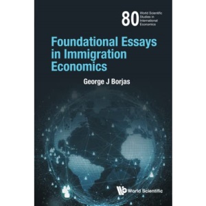Foundational Essays In Immigration Economics: 80 (World Scientific Studies In International Economics)