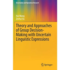 Theory and Approaches of Group Decision Making with Uncertain Linguistic Expressions (Uncertainty and Operations Research)