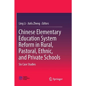 Chinese Elementary Education System Reform in Rural, Pastoral, Ethnic, and Private Schools: Six Case Studies