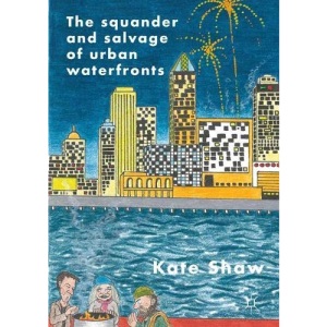 The Squander and Salvage of Global Urban Waterfronts