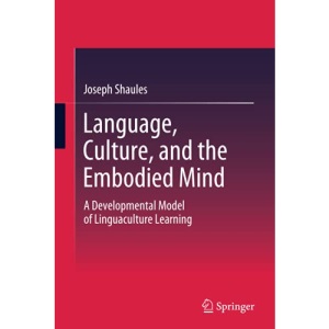 Language, Culture, and the Embodied Mind: A Developmental Model of Linguaculture Learning