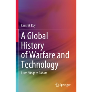 A Global History of Warfare and Technology: From Slings to Robots