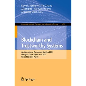 Blockchain and Trustworthy Systems: 4th International Conference, BlockSys 2022, Chengdu, China, August 4–5, 2022, Revised Selected Papers: 1679 ... in Computer and Information Science, 1679)