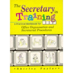 The Secretary in Training: A Practical Workbook for Office Organisation and Secretarial Procedures