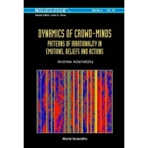 Dynamics Of Crowd-minds: Patterns Of Irrationality In Emotions, Beliefs And Actions: 54 (World Scientific Series on Nonlinear Science Series A)
