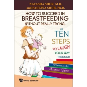 HOW TO SUCCEED IN BREASTFEEDING WITHOUT REALLY TRYING, OR TEN STEPS TO LAUGH YOUR WAY THROUGH