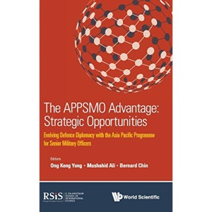 The APPSMO Advantage: Strategic Opportunities: Evolving Defence Diplomacy with the Asia Pacific Programme for Senior Military Officers