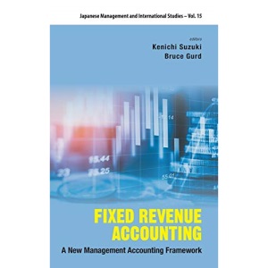 Fixed Revenue Accounting: A New Management Accounting Framework (Japanese Management and International Studies: Volume 15)