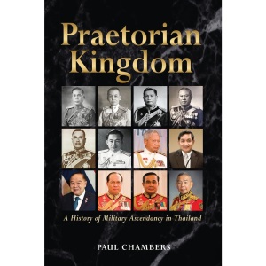 Praetorian Kingdom: A History of Military Ascendancy in Thailand