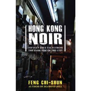 Hong Kong Noir: Fifteen True Tales from the Dark Side of the City