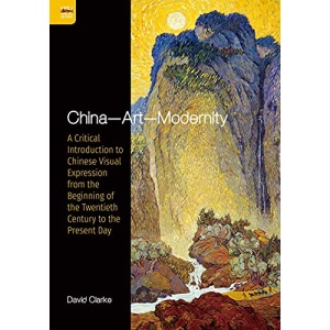 China - Art - Modernity: A Critical Introduction to Chinese Visual Expression from the Beginning of the Twentieth Century to the Present Day