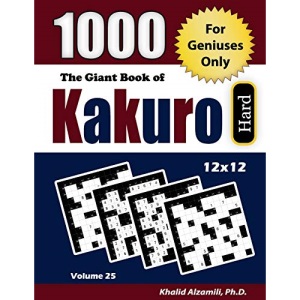 The Giant Book of Kakuro: For Geniuses Only : 1000 Hard Cross Sums Puzzles (12x12): 25 (Adult Activity Books Series)