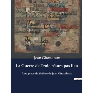 La Guerre de Troie n'aura pas lieu: Une pièce de théâtre de Jean Giraudoux
