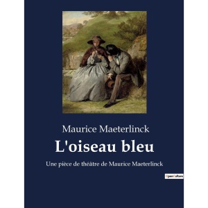 L'oiseau bleu: Une pièce de théâtre de Maurice Maeterlinck