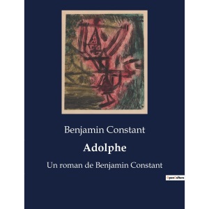 Adolphe: Un roman de Benjamin Constant