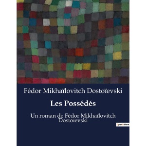 Les Possédés: Un roman de Fédor Mikhaïlovitch Dostoïevski