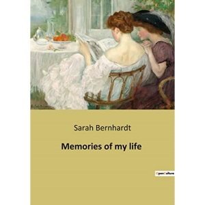 Memories of my life: The autobiography of Sarah Bernhardt