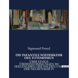Die Infantile Wiederkehr Des Totemismus: Über Einige Übereinstimmungen Im Seelenleben Der Wilden Und Der Neurotiker IV