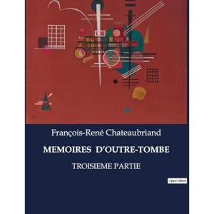 Memoires d'Outre-Tombe: Troisieme Partie