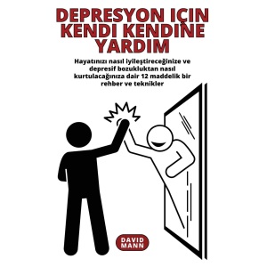 Depresyon için Kendi Kendine Yardım: Depresif bozukluktan nasıl kurtulacağınıza dair 12 maddelik rehber