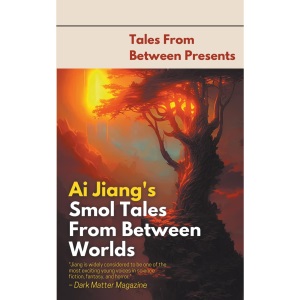Ai Jiang's Smol Tales From Between Worlds (Tales from Between Presents)
