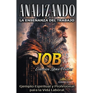 Analizando la Enseñanza del Trabajo en Job: Ejemplo Espiritual y Profesional para la Vida Laboral: 10 (La Enseñanza del Trabajo en la Biblia)