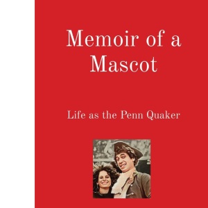Memoir of a Mascot: Life as the Penn Quaker