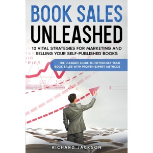 Book Sales Unleashed: 10 Vital Strategies for Marketing and Selling Your Self-Published Books