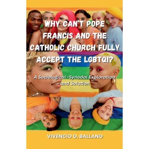 Why Can't Pope Francis and the Catholic Church Fully Accept the LGBTQI?: A Sociological-Synodal Exploration and Solution: 1 (Gender and the Catholic Church)