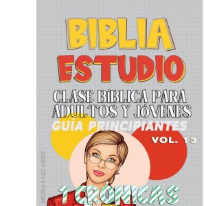 Clase Bíblica para Adultos y Jóvenes: Guía Principiantes: 1 Crónicas: 13 (Clase Bíblica Dominical Para Jóvenes Y Adultos)