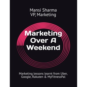 Marketing Over A Weekend: Marketing lessons learnt at Uber, Google, Rakuten & MyFitnessPal