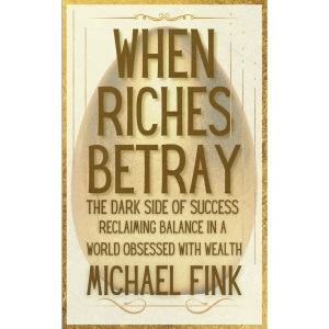 When Riches Betray: The Dark Side of Success: Reclaiming Balance in a World Obsessed with Wealth