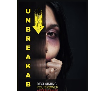 Unbreakable: Reclaiming Your Power After Abuse and Redefining Your Life: The Step-by-Step Method for Breaking Free from Abuse and Embracing Self-Love