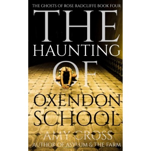 The Haunting of Oxendon School: 4 (The Ghosts of Rose Radcliffe)