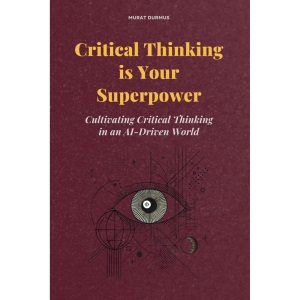 Critical Thinking is Your Superpower: Cultivating Critical Thinking in an AI-Driven World