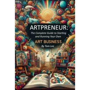 Artpreneur: The Ultimate Guide to Building a Successful Art Business: Proven Strategies for Artists to Market, Monetize, and Grow Your Creative Career