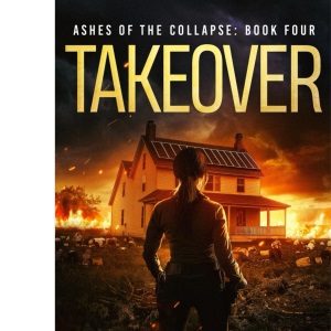 Takeover: Ashes of the Collapse Book 4: (A Post-Apocalyptic Survival Thriller)