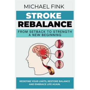 Stroke Rebalance: From Setback to Strength - A New Beginning: Redefine Your Limits, Restore Balance, and Embrace Life Again
