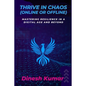 Thrive in Chaos (Online or Offline): Mastering Resilience in a Digital Age and Beyond