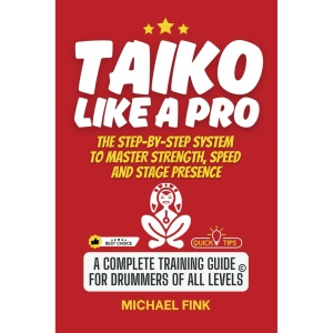 TAIKO LIKE A PRO: The Step-by-Step System to Master Strength, Speed and Stage Presence: A Complete Training Guide for Drummers of all Levels