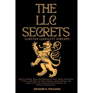 THE LLC SECRETS (LIMITED LIABILITY COMPANY): HOW TO START, RUN, AND MAINTAIN YOUR SMALL BUSINESS S-CROP AND SAVE ON REAL ESTATE, ACCOUNTING, AND TAXES ... INNOVATING BUSINESSES & VENTURES SECRETS)