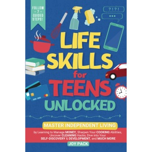 Life Skills for Teens Unlocked: Master Independent Living by Learning to Manage Money, Sharpen Cooking Abilities, Uncover Cleaning Hacks, Dive into Your Self-Discovery & Development, and Much More