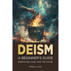Deism: A Beginner's Guide: Embracing Logic and the Divine