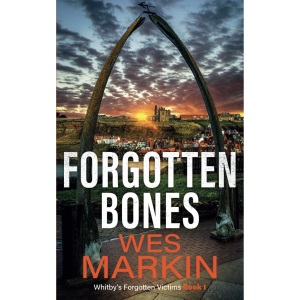 Forgotten Bones: The start of an addictive crime series from Wes Markin (Whitby's Forgotten Victims)