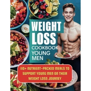 Weight Loss Cookbook Young Men : 110+ Nutrient-Packed Meals to Support Young Men on Their Weight Loss Journey