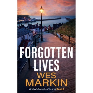 Forgotten Lives: A gripping Yorkshire Crime Thriller from Wes Markin (Whitby's Forgotten Victims)