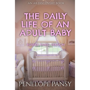 The Daily Life of an Adult Baby (Rubber Pants Version): An ABDL/FEmdom/Sissy baby novel