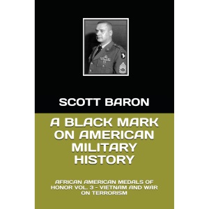 A BLACK MARK ON AMERICAN MILITARY HISTORY: AFRICAN AMERICAN MEDALS OF HONOR VOL. 3 - VIETNAM AND WAR ON TERRORISM